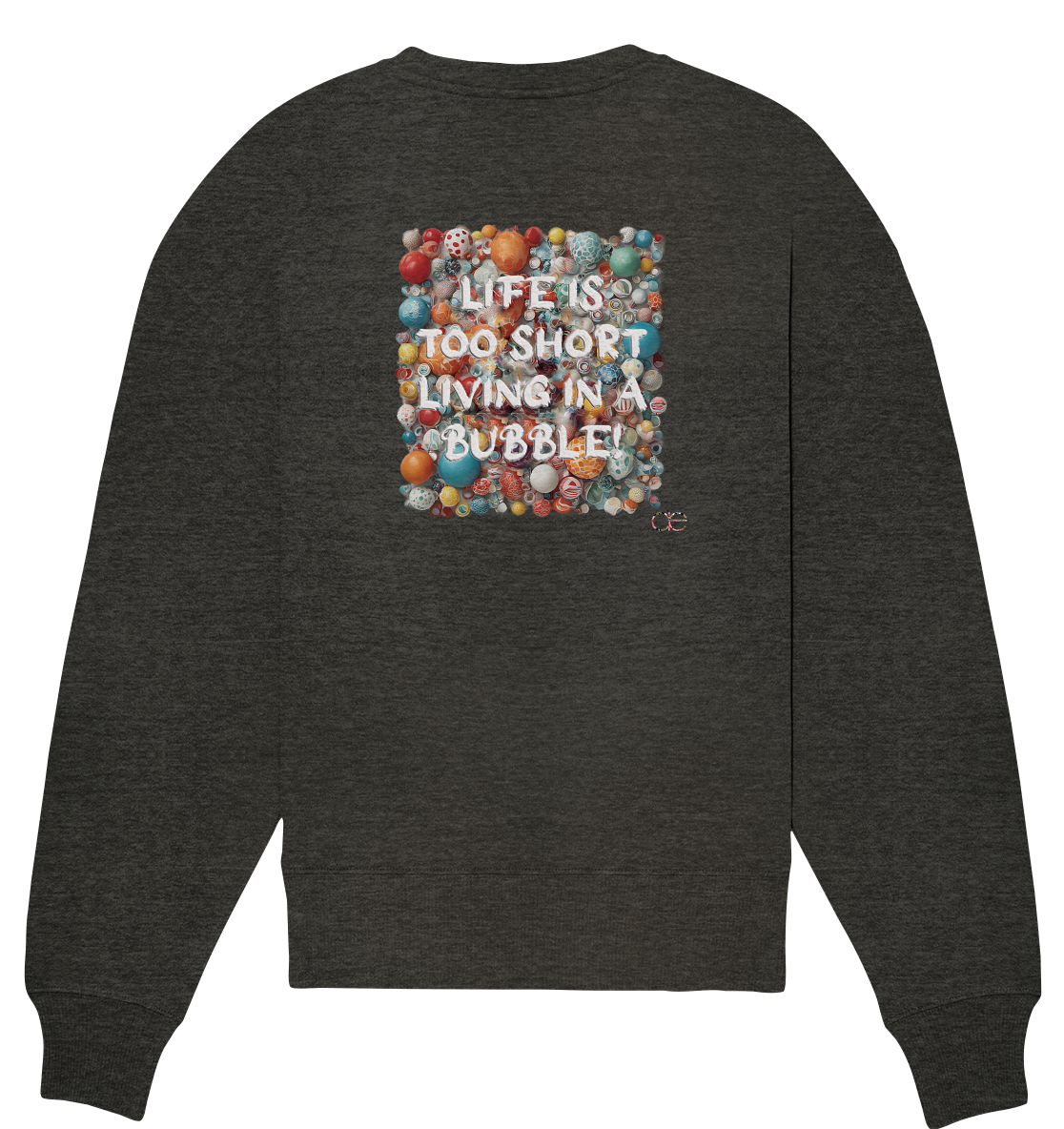 LIFE IS TOO SHORT LIVING IN A BUBBLE - Organic Oversize Sweatshirt