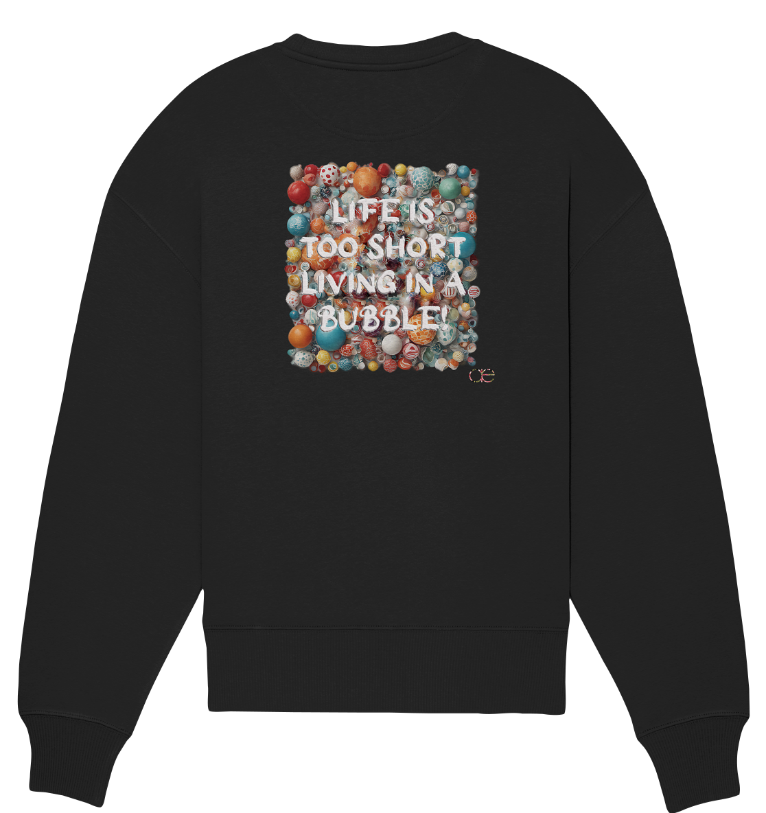 LIFE IS TOO SHORT LIVING IN A BUBBLE - Organic Oversize Sweatshirt