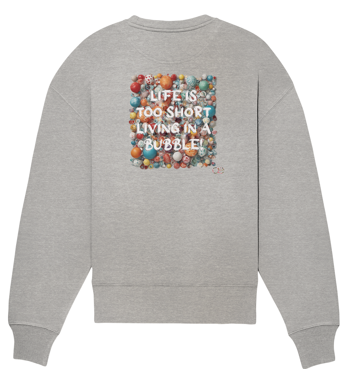 LIFE IS TOO SHORT LIVING IN A BUBBLE - Organic Oversize Sweatshirt