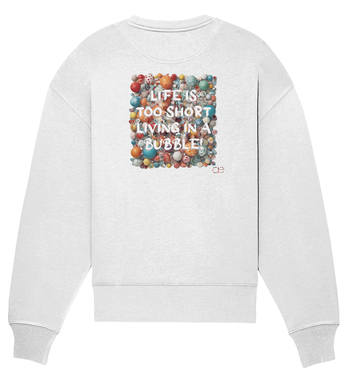 LIFE IS TOO SHORT LIVING IN A BUBBLE - Organic Oversize Sweatshirt