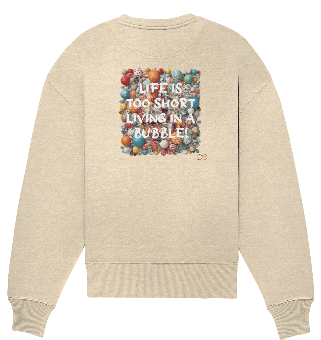 LIFE IS TOO SHORT LIVING IN A BUBBLE - Organic Oversize Sweatshirt