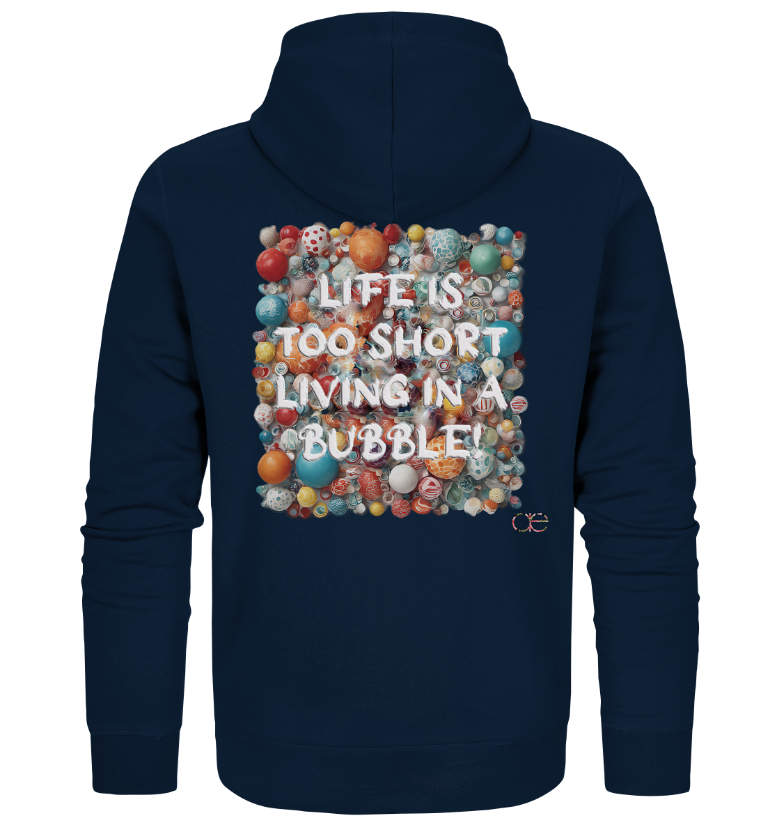 LIFE IS TOO SHORT LIVING IN A BUBBLE - Organic Zipper