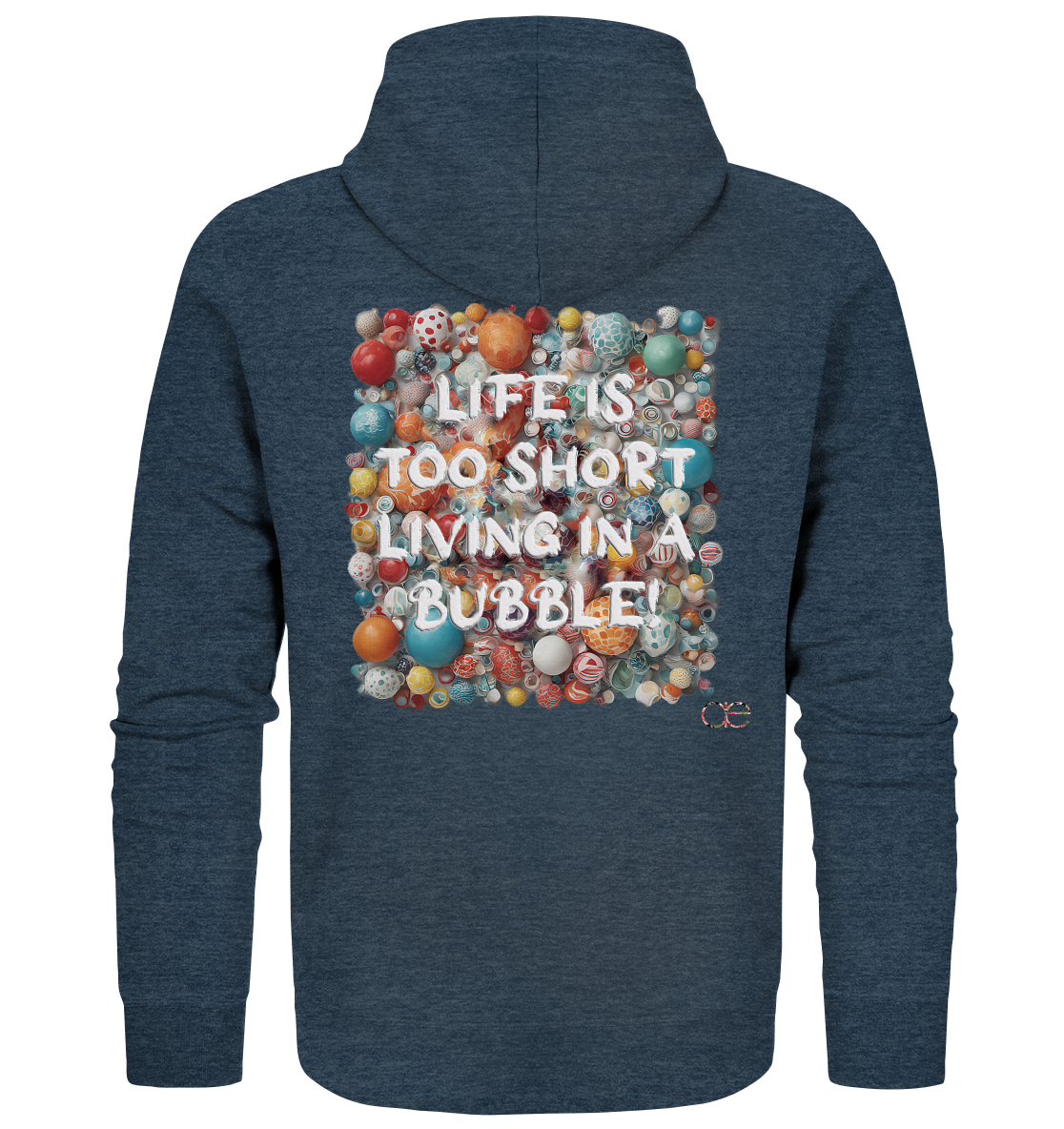LIFE IS TOO SHORT LIVING IN A BUBBLE - Organic Zipper