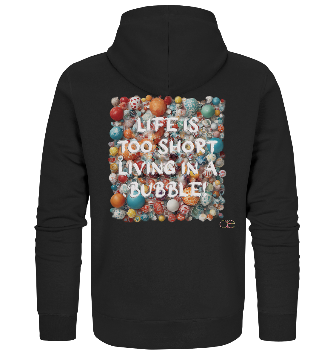 LIFE IS TOO SHORT LIVING IN A BUBBLE - Organic Zipper