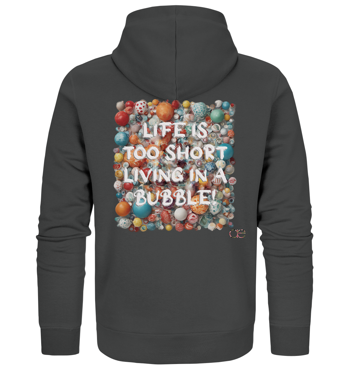 LIFE IS TOO SHORT LIVING IN A BUBBLE - Organic Zipper