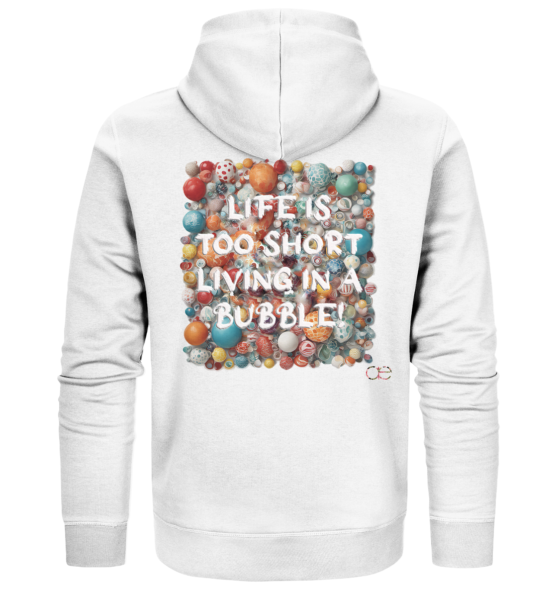 LIFE IS TOO SHORT LIVING IN A BUBBLE - Organic Zipper