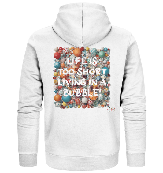 LIFE IS TOO SHORT LIVING IN A BUBBLE - Organic Zipper