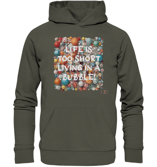 LIFE IS TOO SHORT LIVING IN A BUBBLE - Organic Hoodie