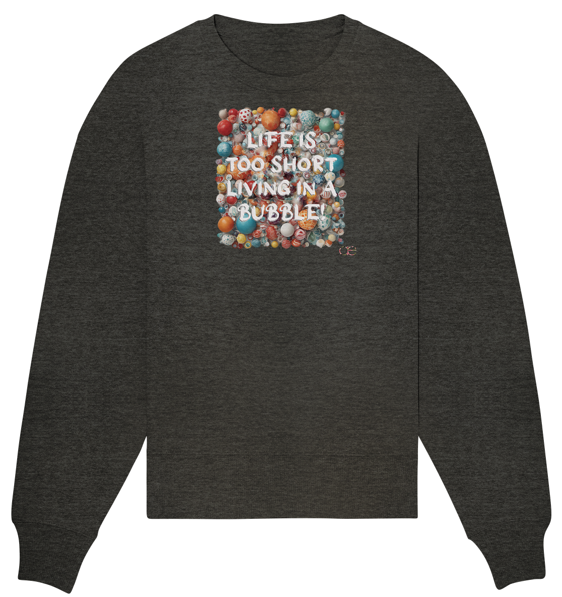 LIFE IS TOO SHORT LIVING IN A BUBBLE - Organic Oversize Sweatshirt