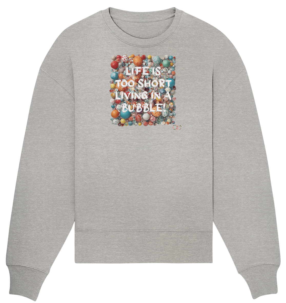 LIFE IS TOO SHORT LIVING IN A BUBBLE - Organic Oversize Sweatshirt