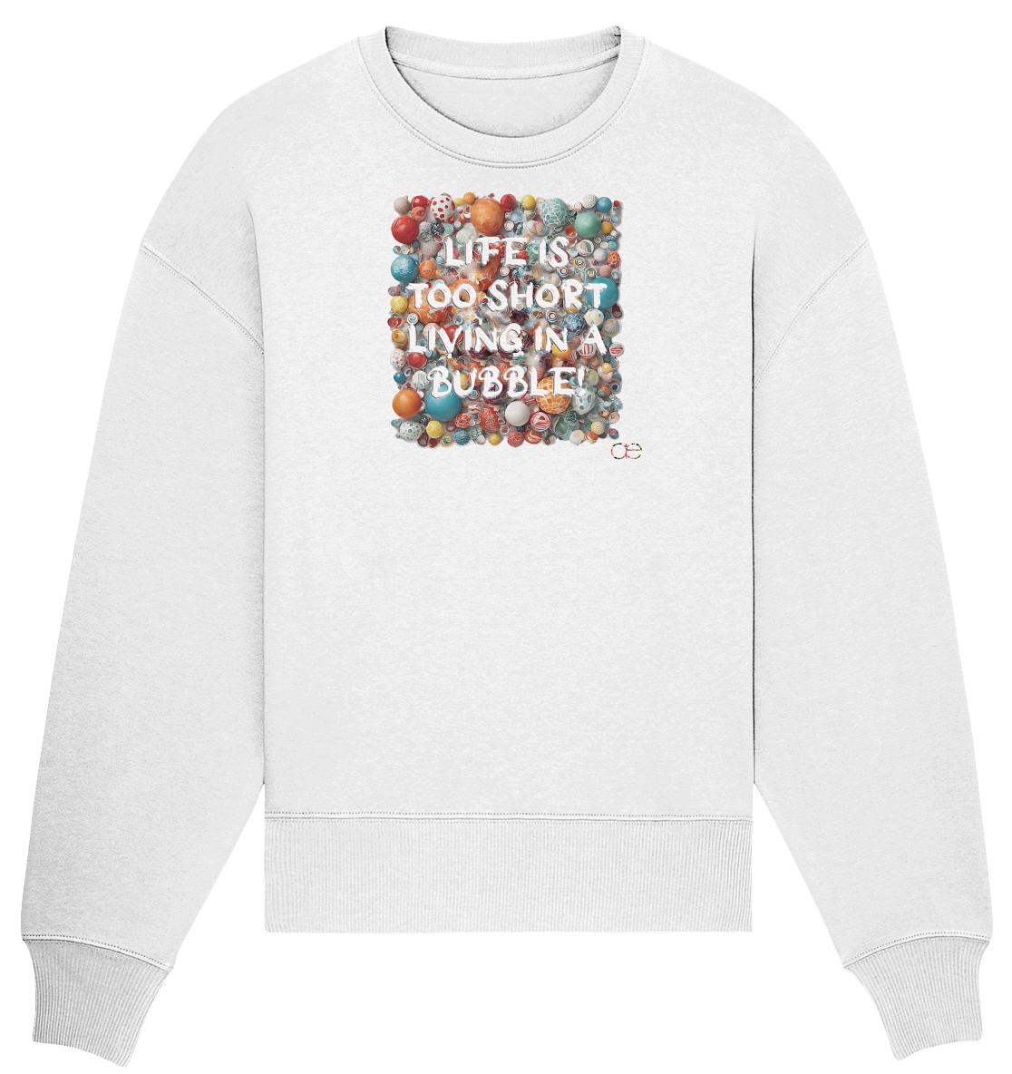 LIFE IS TOO SHORT LIVING IN A BUBBLE - Organic Oversize Sweatshirt