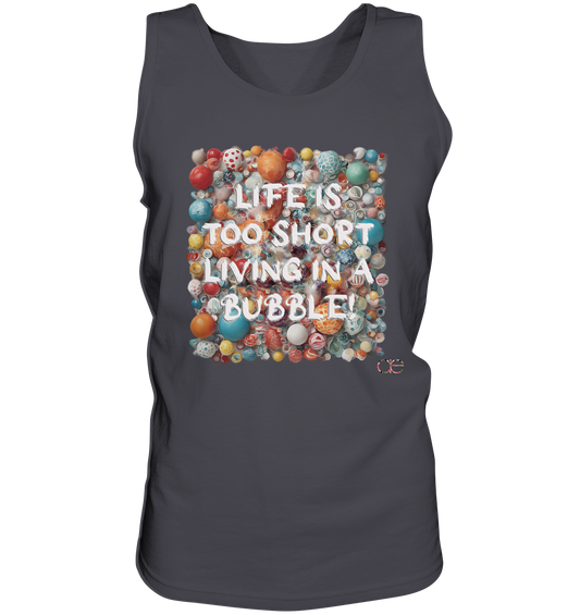 LIFE IS TOO SHORT LIVING IN A BUBBLE - Tank-Top