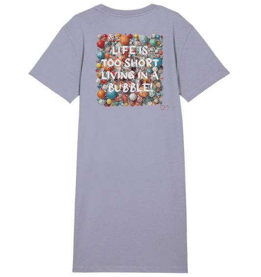 LIFE IS TOO SHORT LIVING IN A BUBBLE  - Ladies Organic Shirt Dress