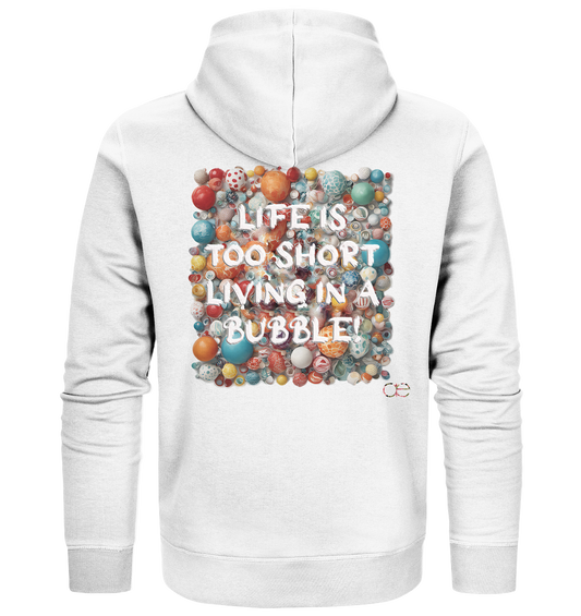 LIFE IS TOO SHORT LIVING IN A BUBBLE  - Organic Zipper