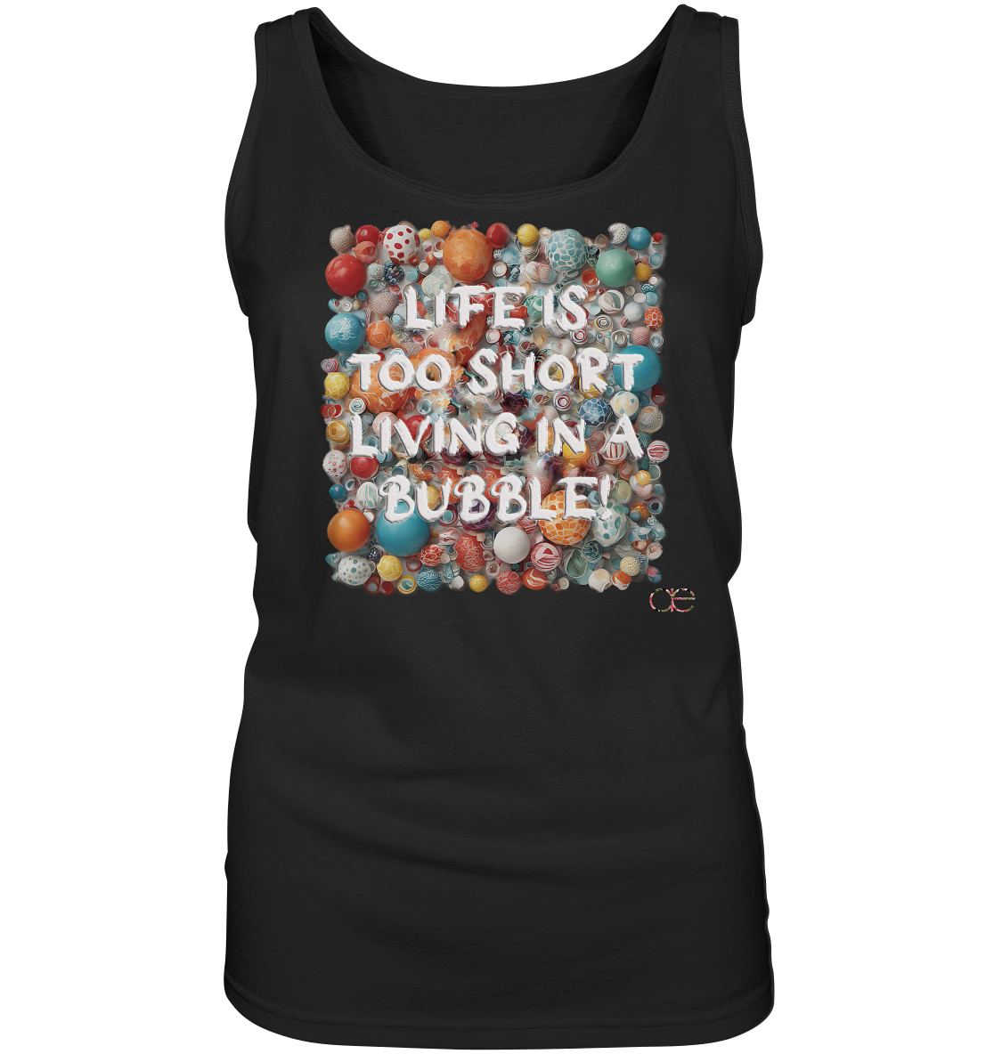 LIFE IS TOO SHORT LIVING IN A BUBBLE  - Ladies Tank-Top