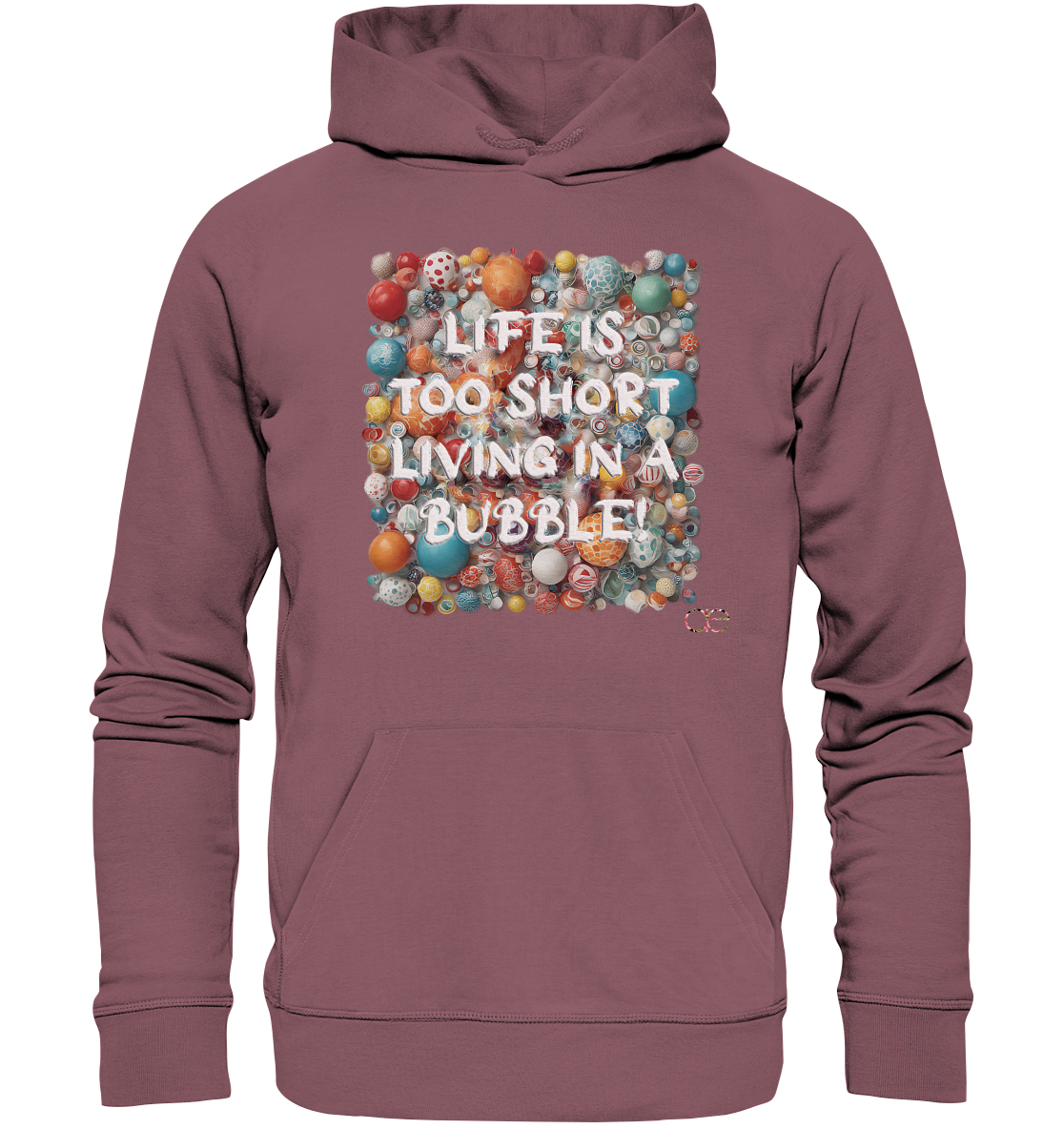 LIFE IS TOO SHORT LIVING IN A BUBBLE  - Organic Hoodie
