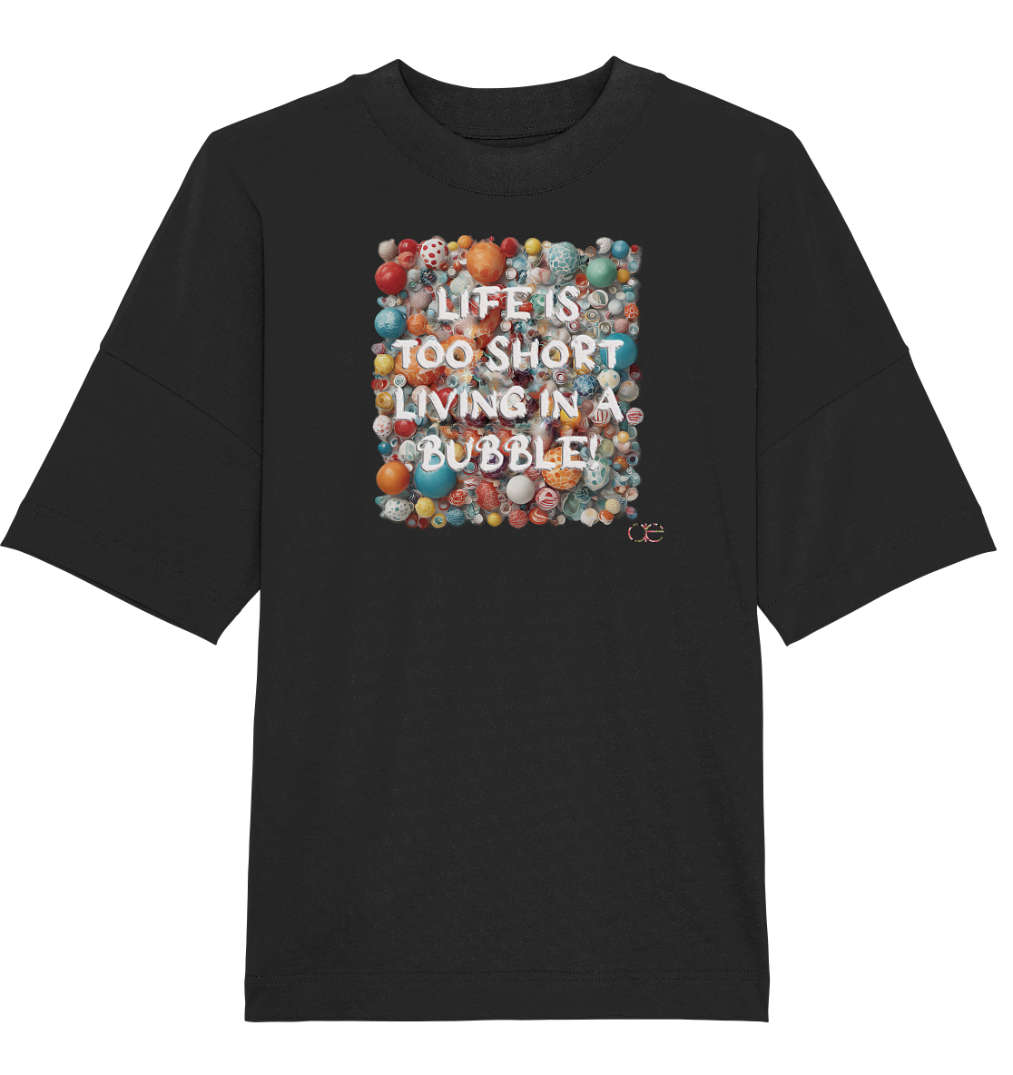 LIFE IS TOO SHORT LIVING IN A BUBBLE  - Organic Oversize Shirt