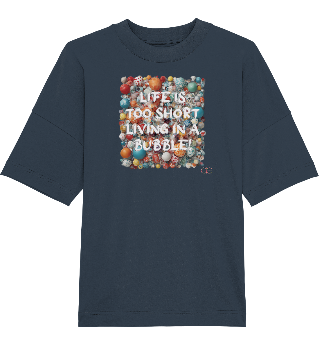 LIFE IS TOO SHORT LIVING IN A BUBBLE  - Organic Oversize Shirt
