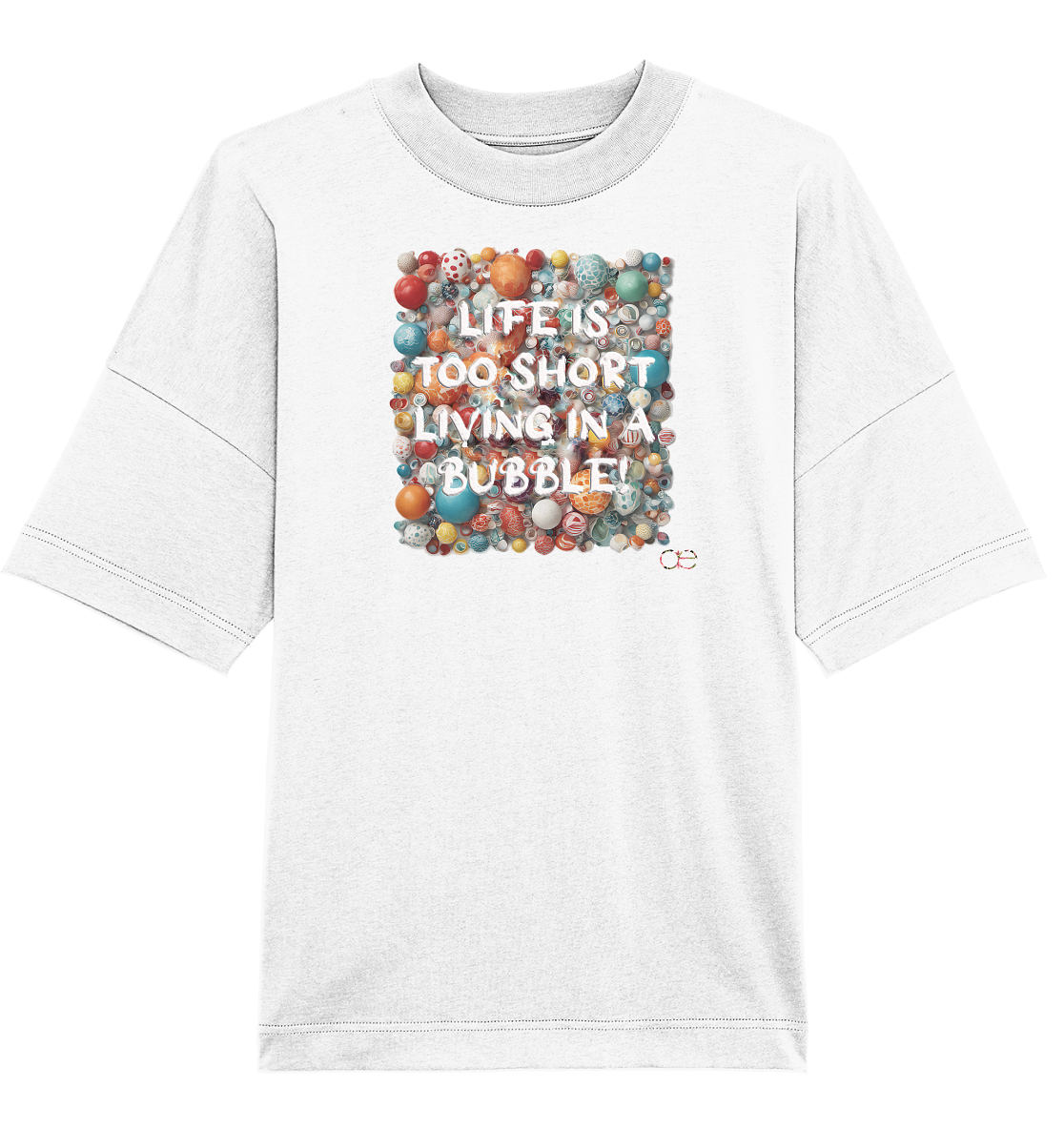 LIFE IS TOO SHORT LIVING IN A BUBBLE  - Organic Oversize Shirt