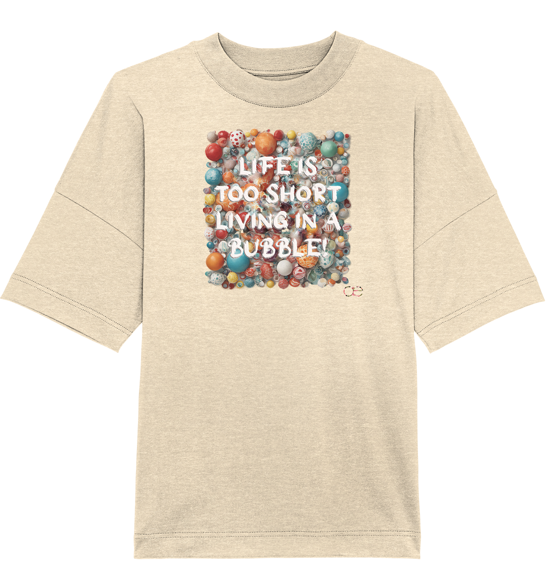 LIFE IS TOO SHORT LIVING IN A BUBBLE  - Organic Oversize Shirt