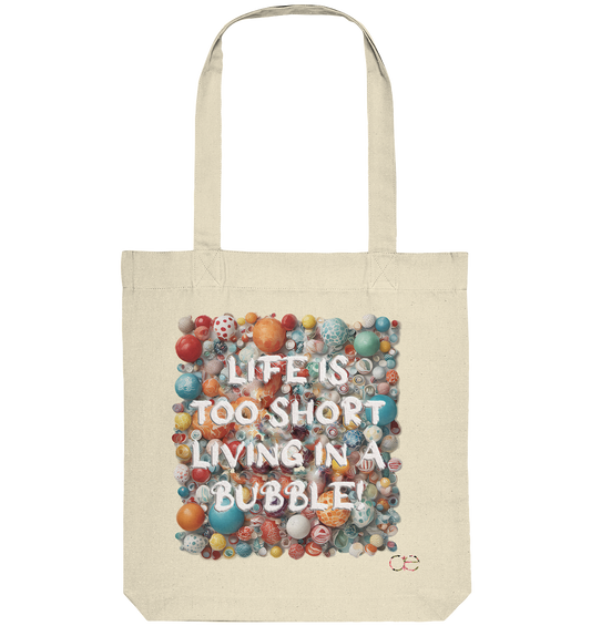 LIFE IS TOO SHORT LIVING IN A BUBBLE  - Organic Tote-Bag