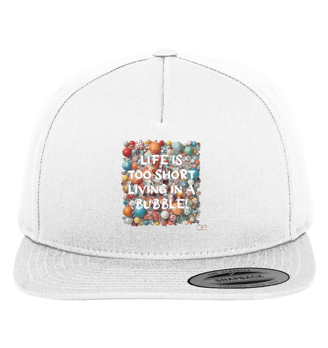 LIFE IS TOO SHORT LIVING IN A BUBBLE  - Premium Snapback