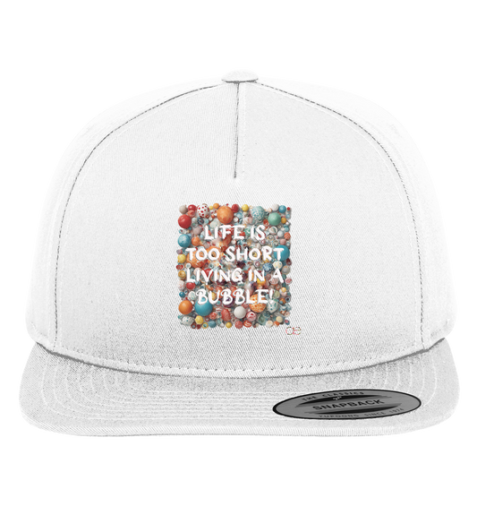 LIFE IS TOO SHORT LIVING IN A BUBBLE  - Premium Snapback