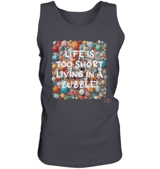 LIFE IS TOO SHORT LIVING IN A BUBBLE  - Tank-Top