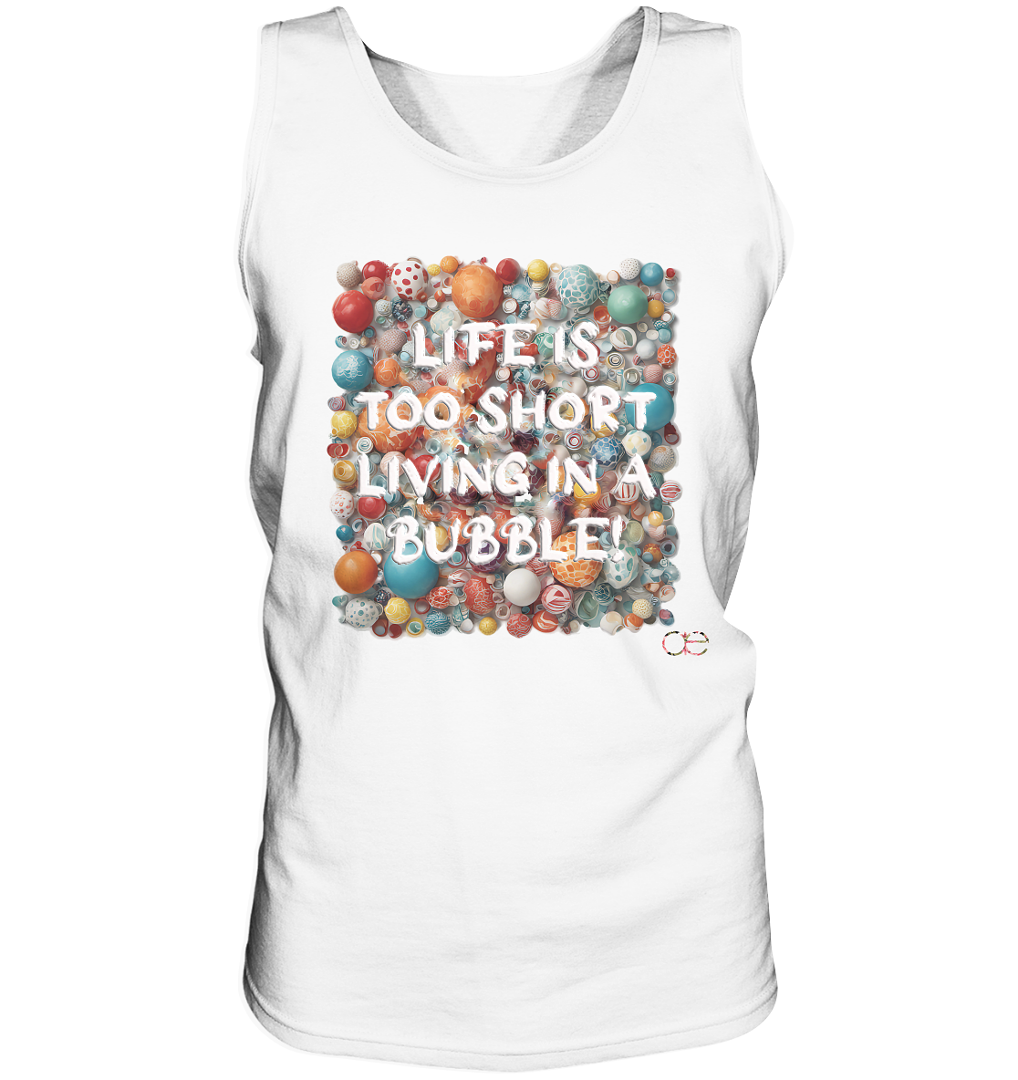 LIFE IS TOO SHORT LIVING IN A BUBBLE  - Tank-Top